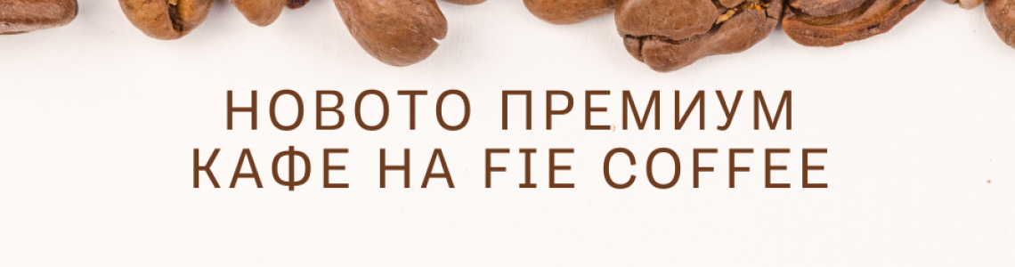 Новото премиум кафе на Fie Coffee